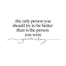 The only person you should try to be better than, is the person you were yesterday.. J Adore La Superficialite Inspirational Words Words Quotes Quotes