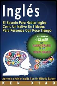 Ingles El Secreto Para Hablar Ingles Como Un Nativo En 6 Meses Para Personas Con Poco Tiempo Incluyendo 1 Clase Con Audio Gratis Y Un Video Gratis Spanish E