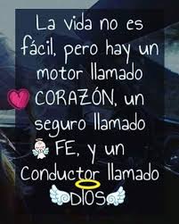 La Vida No Es Facil Pero No Hay Un Motor Llamado Corazon Un Seguro Llamado Fe Y Un Conductor Ll Frases Bonitas Citas De Inspiracion Espanol Frases Reflexion