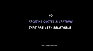 Collection 40 Facetime Quotes Captions That Are Very Relatable Quoteslists Com Number One Source For Inspirational Quotes Illustrated Famous Quotes And Most Trending Sayings