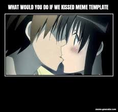 What Would You Do If We Kissed Meme Template Meme Generator