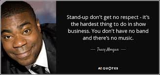Tracy Morgan Quote Stand Up Don T Get No Respect It S The Hardest Thing