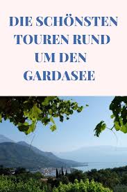 Italien Entdecken Die Schonsten Touren Vom Gardasee Aus Gardasee Touren Und Urlaub In Europa