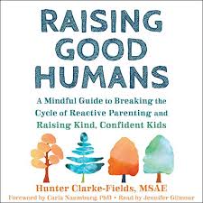 Getting your kid out the door every morning requires skill. Amazon Com Raising Good Humans A Mindful Guide To Breaking The Cycle Of Reactive Parenting And Raising Kind Confident Kids Audible Audio Edition Hunter Clarke Fields Msae Carla Naumburg Phd Jennifer Gilmour New Harbinger