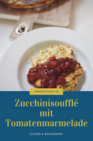 Rezept Zucchinisouffle Mit Tomatenmarmelade Der Blog Fur Regenbogenfamilien Rezept Rezepte Tomatenmarmelade Tomatenmarmelade Rezepte