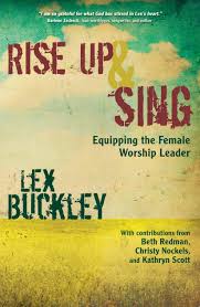 Rise Up And Sing Equipping The Female Worship Leader Kindle Edition By Lex Buckley Arts Photography Kindle Ebooks A Worship Leader Worship Worship Team