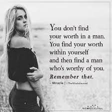 To find your net worth you subtract your liabilities from your assets and viola! You Don T Find Your Worth In A Man You Find Your Worth Within Yourself