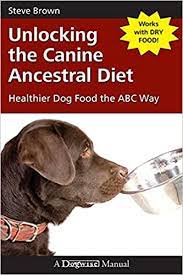 Learn about safe dieting here. Unlocking The Canine Ancestral Diet Healthier Dog Food The Abc Way Brown Steve Amazon Com Mx Libros