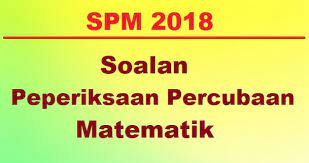 Soalan Percubaan Matematik Spm 2018 Jawapan Negeri Sembilan Bumi Gemilang