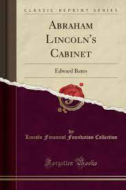 President lincoln's cabinet included all of his major rivals for the republican nomination for mr. Abraham Lincoln S Cabinet Edward Bates Classic Reprint Collection Lincoln Financial Foundation 9781528463713 Amazon Com Books