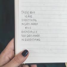 Those Who Leave Everything In God S Hands Will Eventually See God S Hands In Everything Truth Quote Whosaidthis Bible Quotes Words Inspirational Quotes
