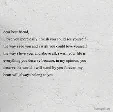 Dear Best Friend I Love You More Daily I Wish You Could See Yourself The Way I See You And I Wish You Coul Friends Quotes Best Friend Quotes Dear Best