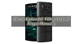 Gsm / 4g lte wireless connectivity. How To Update Lg V10 To Android Nougat 7 0 Manually Guide
