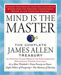  Mind Is The Master The Complete James Allen Treasury Mindfulness James Allen As A Man Thinketh