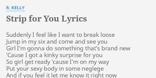 Robert sylvester kelly (born january 8, 1967) is an american singer, songwriter, and record producer. Strip For You Lyrics By R Kelly Suddenly I Feel Like