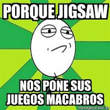 Juegos macabros pictures to create juegos macabros ecards, custom profiles, blogs, wall posts, and juegos macabros scrapbooks, page 1 of 1. Meme Challenge Accepted Porque Jigsaw Nos Pone Sus Juegos Macabros 22165279