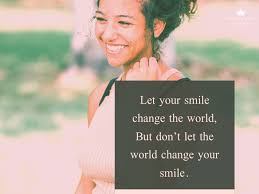 Remember even though the outside world might be. Famous Quote Let Your Smile Change The World But Never Let The World Change Your Smile
