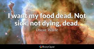 Discover and share dead space quotes. Oscar Wilde I Want My Food Dead Not Sick Not Dying