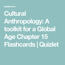 Cultural Anthropology A Toolkit For A Global Age Chapter 15 Flashcards Quizlet Anthropology Flashcards Chapter