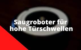 Saugroboter erweisen sich als praktische helfer im haushalt. Sind Hohe Turschwellen Ein Problem Fur Saugroboter Geeignete Modelle