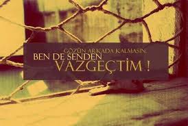 Gozun Arkada Kalmasin Ben De Senden Vazgectim Alintilar Ozlu Sozler Guzel Soz