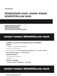 Satu bentuk pendidikan yang khusus perlu dirancang dan dilaksanakan masalah kecacatan fizikal masalah penglihatan masalah pendengaran masalah pertuturan masalah pembelajaran masalah tingkahlaku lembab. Pengesanan Awal K2 Berkeperluan Khas