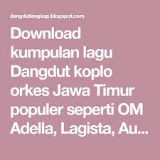 Download Kumpulan Lagu Dangdut Koplo Orkes Jawa Timur Populer Seperti Om Adella Lagista Aurora New Kendedes Sagita Lagu Lagu Terbaik Blog