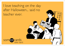 I Love Teaching On The Day After Halloween Said No Teacher Ever Teacher Memes Funny Teacher Humor Teacher Memes