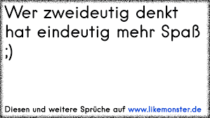 Maybe you would like to learn more about one of these? Wer Zweideutig Denkt Hat Eindeutig Mehr Spass D Tolle Spruche Und Zitate Auf Www Likemonster De