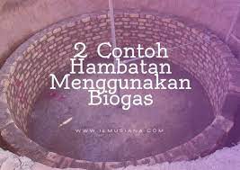 Jawaban Berikan 2 Contoh Hambatan Menggunakan Biogas Ilmusiana