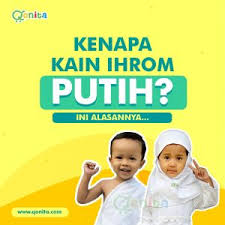 Kain Ihram Kenapa Harus Putih Yuk Simak Penjelasannya Di Qonita