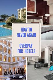 4 Tips To Make Sure You Never Again Overpay For Hotels Best Places To Vacation Hotel Travel Savings