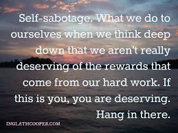 Write out 5 accomplishments you are proud of. Quotes About Self Sabotage 47 Quotes