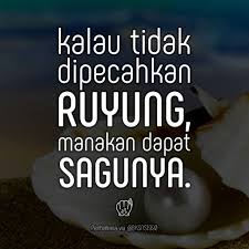 Genggam bara api biar sampai jadi arang 坚持到底. Kalau Tidak Dipecahkan Ruyung Manakan Dapat Sagunya Sakk Opk