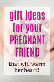 Gift Ideas For Your Pregnant Friend That Will Warm Her Heart Pregnant Friends Gifts For Pregnant Friend Birthday Gifts For Best Friend