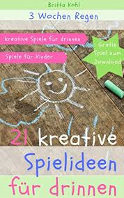 Die besten spiele für zuhause. 3 Wochen Regen 21 Kreative Spielideen Fur Drinnen Spiele Fur Kinder Kinder Zuhause Beschaftigen Motivieren Erziehen Und Fur Neues Begeistern Ebook Kohl Britta Amazon De Kindle Shop