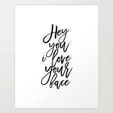 Do it to him before he does it to you. Hey You I Love You Face Quote Prints Wall Art Love Quote Love Sign Quote Printable Gift For Her Art Print By Aleksmorin Society6