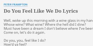 verse 1 a e well, woke up this morning with a wine glass in my hand. Do You Feel Like We Do Lyrics By Peter Frampton Well Woke Up This