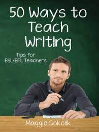 Fifty Ways To Teach Writing: Tips For Esl/Efl Teachers By Maggie Sokolik -  Ebook | Scribd