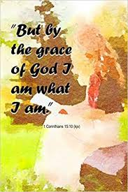 But By The Grace Of God I Am What I Am 1 Corinthians 15 10 Kjv Christian Notebook For Women Reflect Pray And Journal In T 1 Corinthians 15 Kjv Cover Design