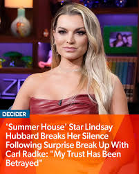 SummerHouse star Lindsay Hubbard has finally addressed her recent breakup  with Carl Radke in an especially candid Instagram post in which she  admitted the choice to end their engagement was not her