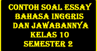 Contoh Soal Essay Bahasa Inggris Dan Jawabannya Kelas 10 Semester 2 Blog Dapodikdasmen