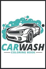 If you're like many people, washing your car probably involves pulling the hose around to the driveway, grabbing a sponge and filling up a bucket with soap and water. Car Wash Coloring Book Luxury Car Wash Coloring Book For All Ages Begum Pabvin 9798622609473 Amazon Com Books