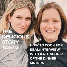 How To Be A Good Cook For Real, Kate Schulz of The Dinner Sisters