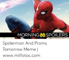 Morning Spoilers Spiderman And Proms Tomorrow Meme Wwwmiifotoscom Meme On Loveforquotes Com