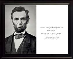 Inspirational posters best motivational quotes positive quotes famous quotes inspiring quotes random quotes uplifting. Abraham Lincoln Poster Framed Photo Famous Quotes It S Not The Years In Your Life That Count It S The Life In Your Years We Sell Pictures