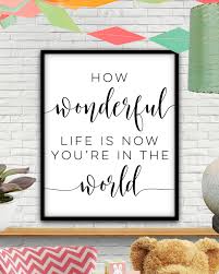 How Wonderful Life Is With You In The World How Wonderful Life Is Now You Re In The World Digital Print How Wonderful Life Is Nursery Decor Nurser Its A Wonderful Life Nursery Prints Nursery Wall Art