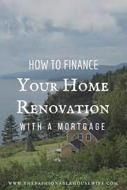 How To Finance Your Home Renovation With A Mortgage Home Renovation Loan Remodeling Loans Home Renovation