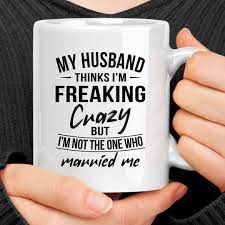 My Husband Thinks I M Crazy Mug In 2021 Mugs Crazy Cups Coffee Novelty Mugs