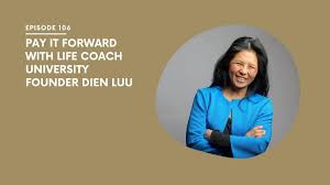 106: Pay It Forward with Life Coach University Founder Dien Luu
